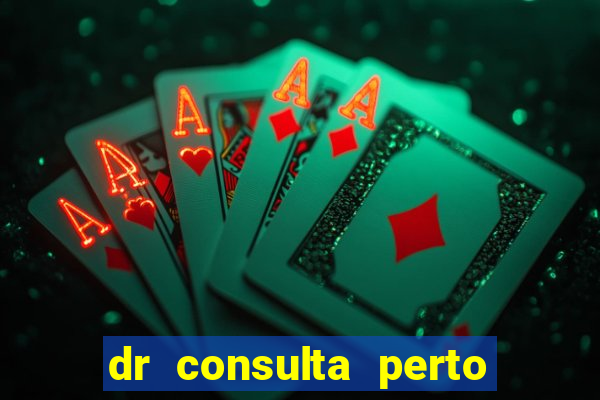 dr consulta perto de mim